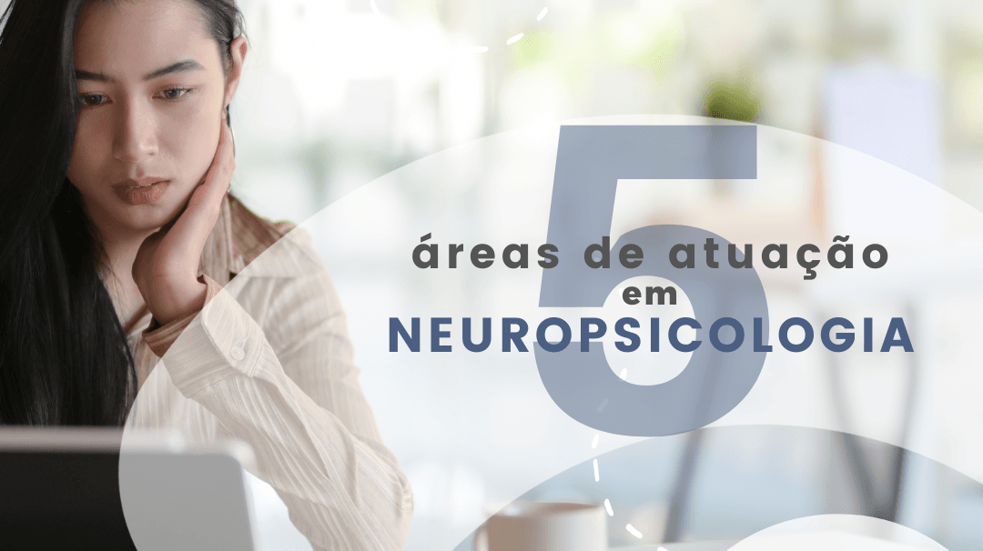 5 áreas de atuação em Neuropsicologia - IBNeuro