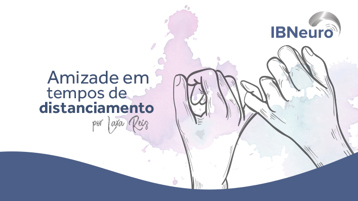 Como as amizades podem ter sido afetadas pela pandemia - IBNeuro