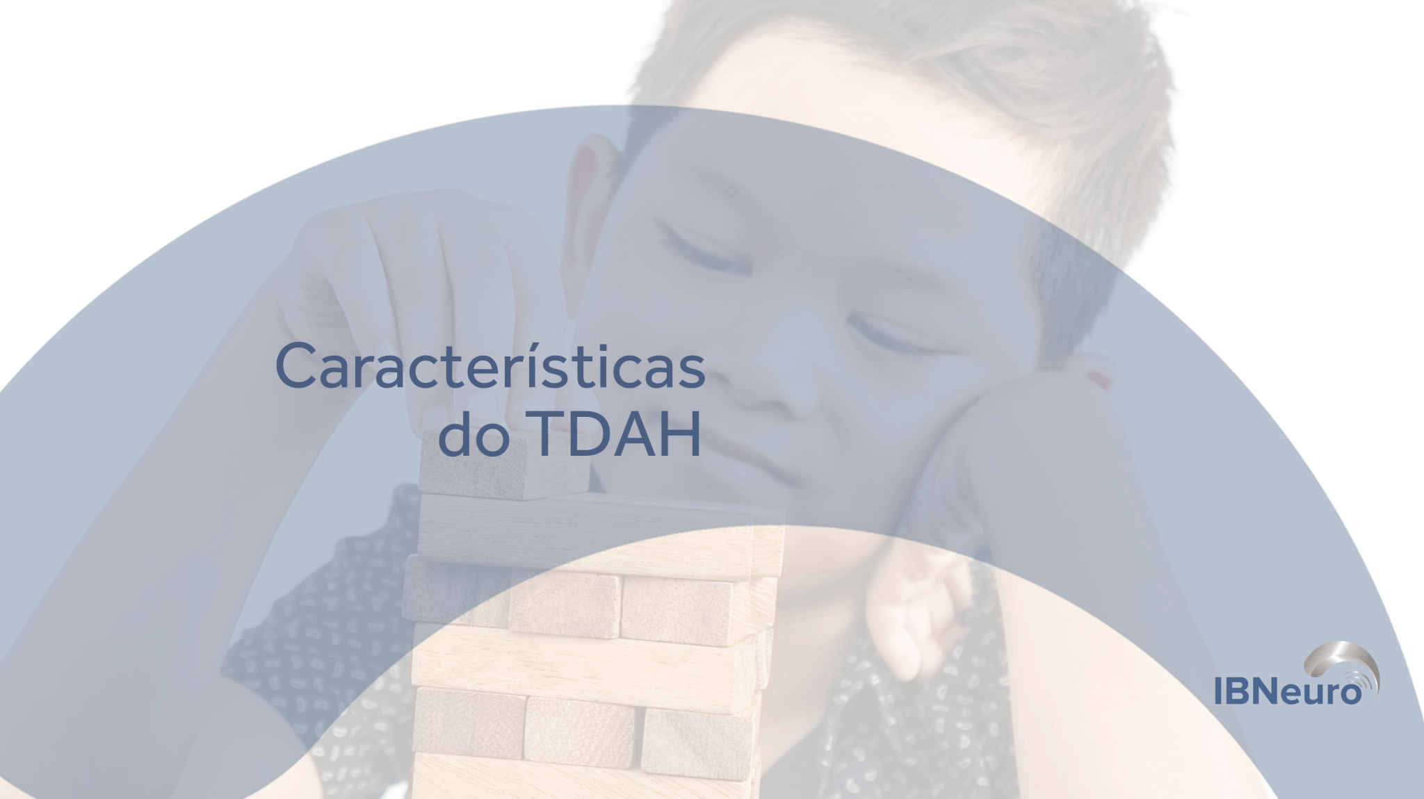 Conheça as características do TDAH - IBNeuro