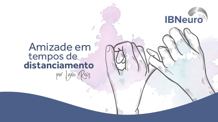 Como as amizades podem ter sido afetadas pela pandemia - IBNeuro