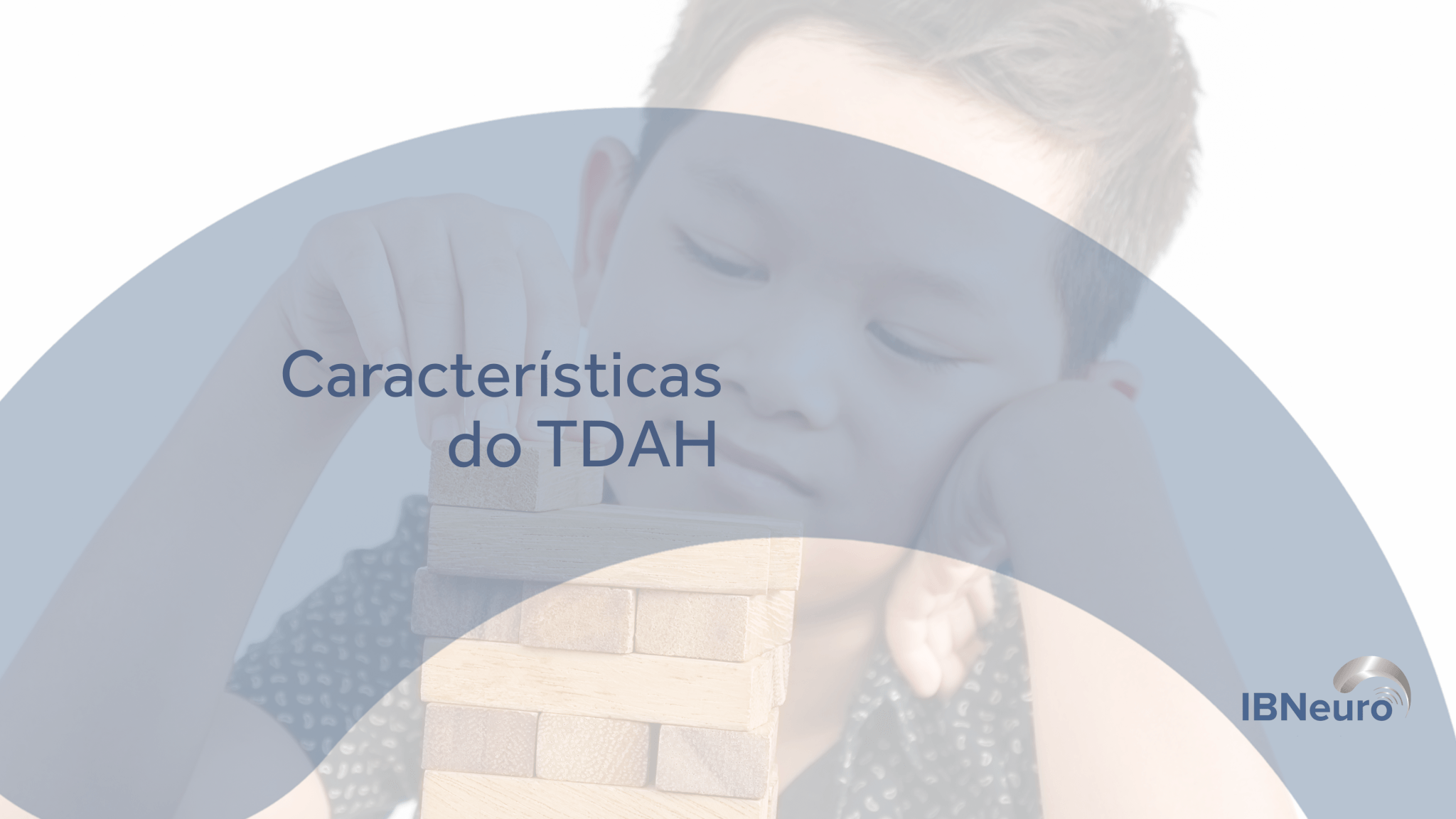 Conheça as características do TDAH - IBNeuro