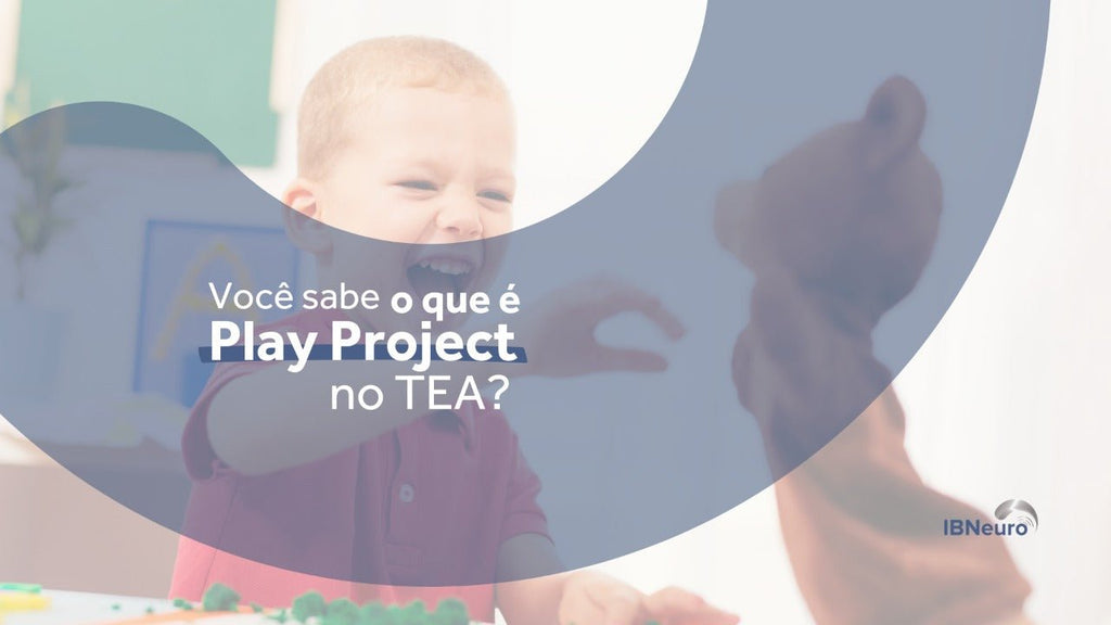 Você sabe o que é Play Project no TEA? - IBNeuro